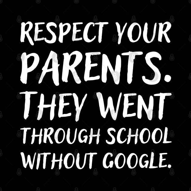 Respect your parents. They went trough school without Google. by UnCoverDesign