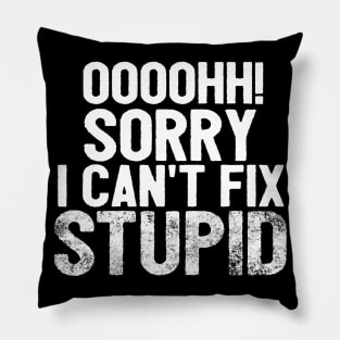Oooh Sorry I Can't Fix Stupid Funny Saying Pillow