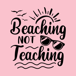 Beaching Not Teaching T-Shirt