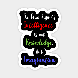 The True Sign of Intelligence is not Knowledge, but Imagination Magnet