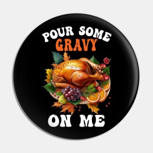 Pour Some Gravy On Me Happy Turkey Day Thanksgiving Pin