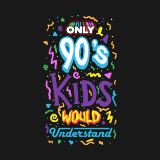 Only 90s Kids Would Understand T-Shirt