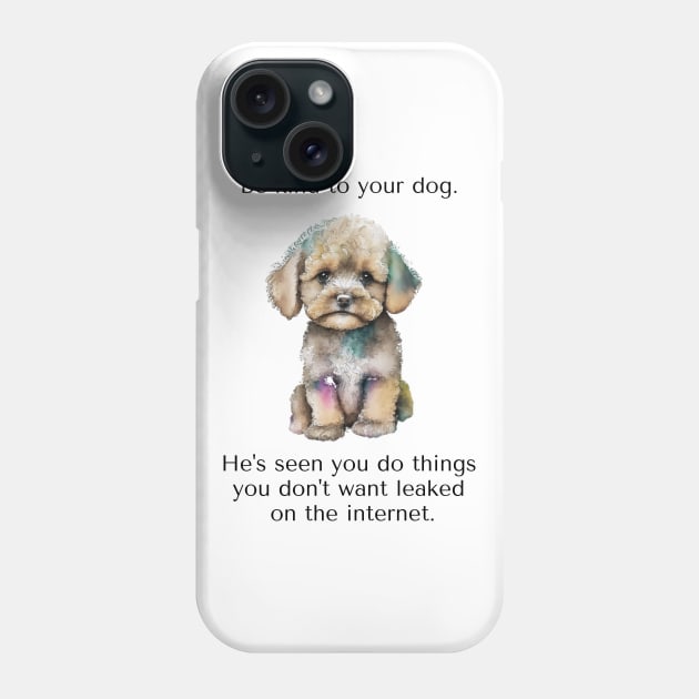 Maltipoo Be Kind To Your Dog. He's Seen You Do Things You Don't Want Leaked On The Internet. Phone Case by SmoothVez Designs