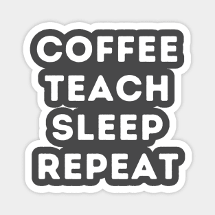 Teacher Life, Coffee, Teach, Sleep, Repeat Magnet