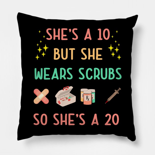 She's A 10 But She Wears Scrubs So She's A 20 Pillow by Messijoun