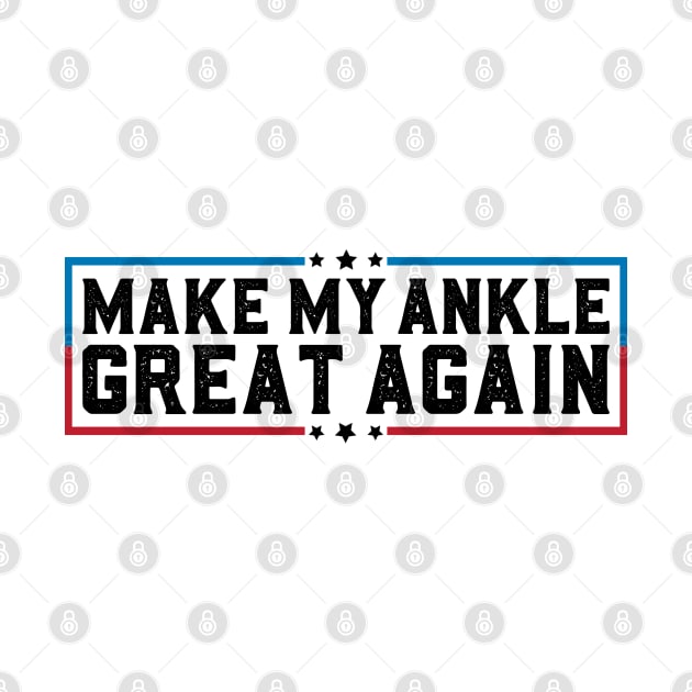 Make My Ankle Great Again Funny Broken Ankle Surgery Recovery by abdelmalik.m95@hotmail.com