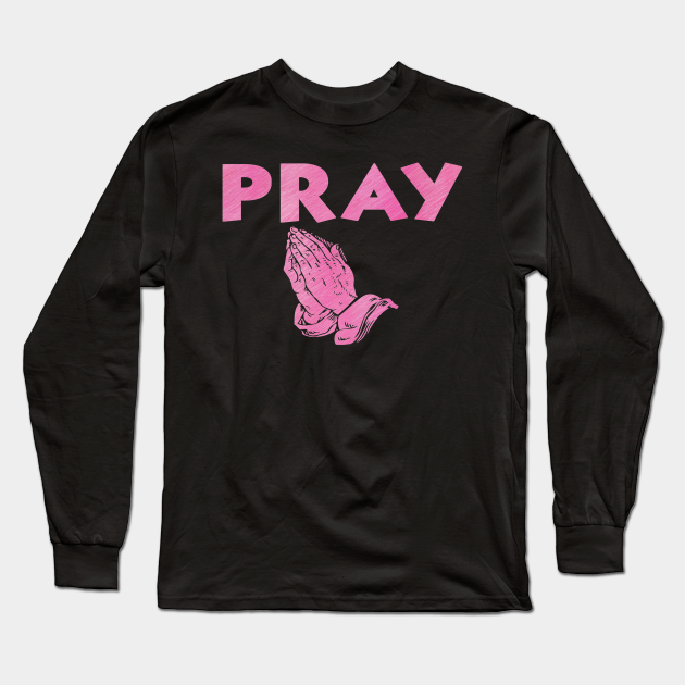 Pink Text Prayer Design - Pray - Prayer - Long Sleeve T-Shirt | TeePublic