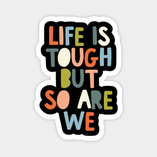 Life is Tough But So Are We Magnet