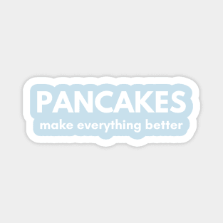 Pancakes Make Everything Better Magnet