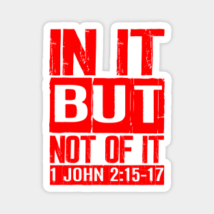 In It But Not Of It - 1 John 2:15-17 Magnet