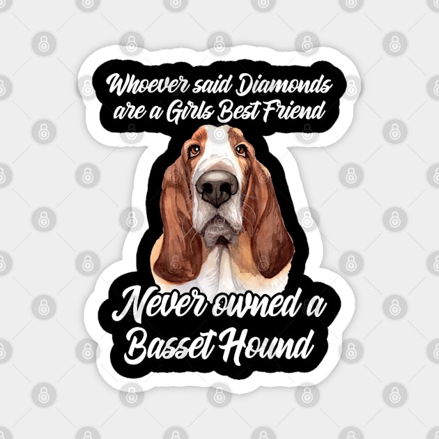 Basset Hound - Whoever Said Diamonds Are A Girls Best Friend Magnet by Kudostees