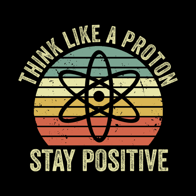 Think Like A Proton Stay Positive by Visual Vibes