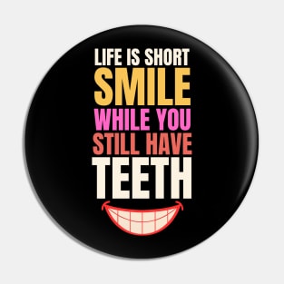 Life is short smile while you still have teeth Pin