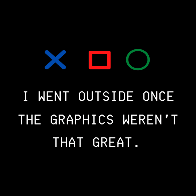 I WENT OUTSIDE ONCE THE GRAPHICS WEREN'T THAT GREAT GAMERS  GIFT IDEA by flooky