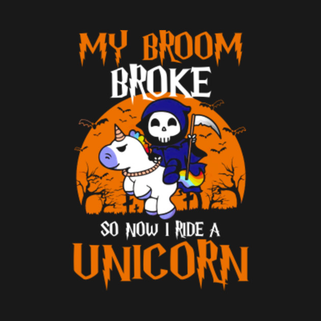 My Broom Broke So Now I Ride A Unicorn Halloween Gift - My Broom Broke So Now I Ride A Unicorn - T-Shirt