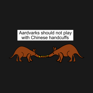 Aardvarks should not play with Chinese handcuffs T-Shirt