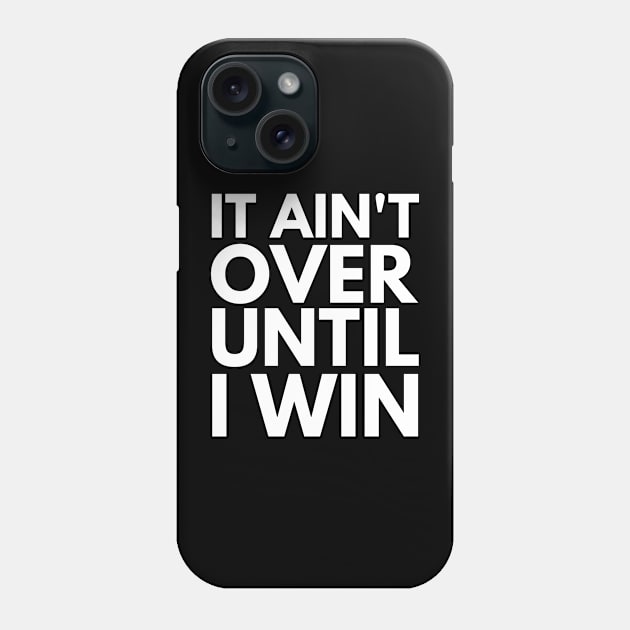 It Ain't Over Until I Win Phone Case by OldTony