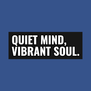 QUIET MIND, VIBRANT SOUL. T-Shirt