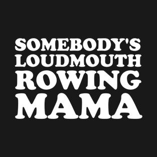 Someone's Loudmouth Rowing Mama T-Shirt