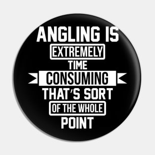 Angling Is Extremely Time Consuming That's Sort Of The Whole Point T Shirt For Women Men Pin