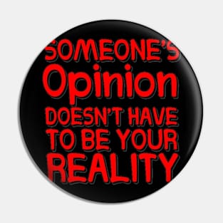 Someone's Opinion Doesn't Have To Be Your Reality Quotes font text Man's & Woman's Pin