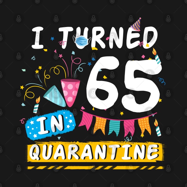 I Turned 65 In Quarantine,Quarantine Birthday Shirt, Quarantine Birthday Gift, Custom Birthday Quarantined Shirt, Kids Birthday Quarantine by Everything for your LOVE-Birthday