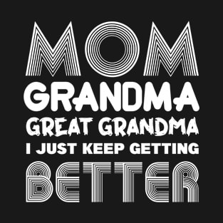 Mom Grandma Great Grandma I Just Keep Getting Better T-Shirt