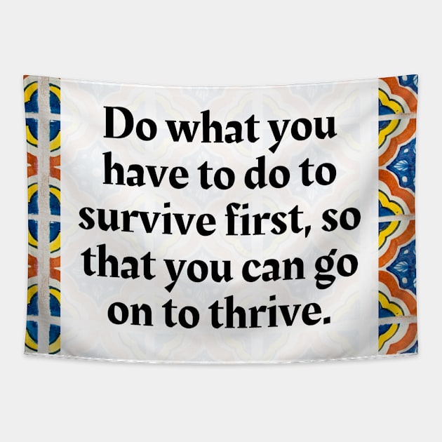 Do what you have to do to survive first, so that you can go on to thrive Tapestry by Honoring Ancestors