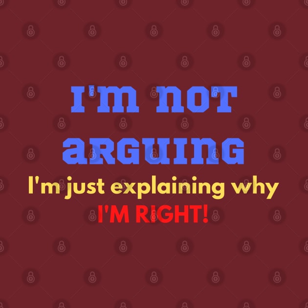 Funny "I'M NOT ARGUING I'M JUST EXPLAINING WHY I'M RIGHT" for teenager, wife, husband, partner by FNRY