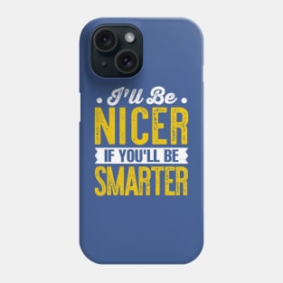 ill be nicer if youll be smarter Phone Case