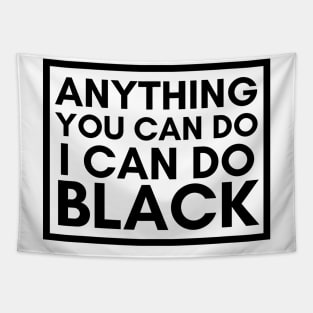 Anything You Can Do, I Can Do BLACK Tapestry