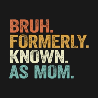 Funny Bruh Formerly Known As Mom T-Shirt