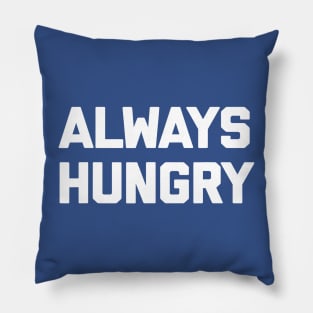 ALWAYS HUNGRY 2 Pillow