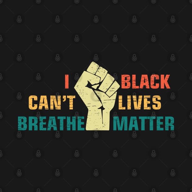 Disover I CAN'T BREATHE , BLACK LIVES MATTER - I Cant Breathe Black Lives Matter - T-Shirt