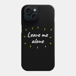 Leave me alone Phone Case