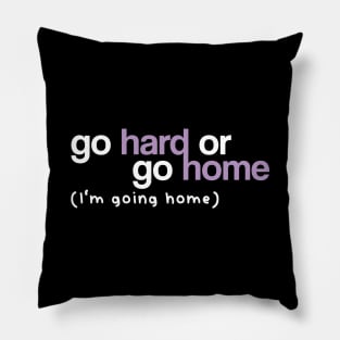 Go Hard or Go Home Pillow