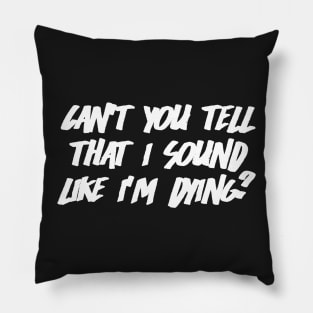 Can't You Tell That I Sound Like I'm Dying? (Black) Pillow