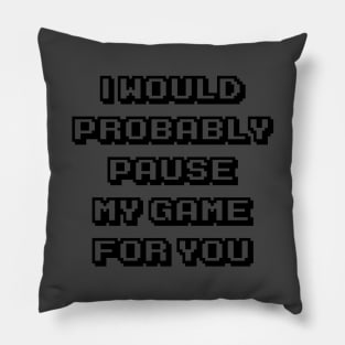 Probably Pause My Game For You Pillow