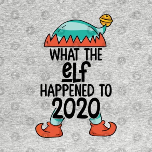 Disover What The Elf Happened To 2020 | Funny Christmas 2020 Gift - What The Elf - T-Shirt