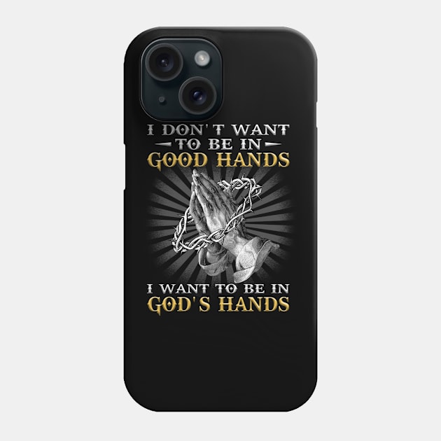 I Dont Want to Be in Good Hands I Want to Be in Gods Hand Phone Case by joneK