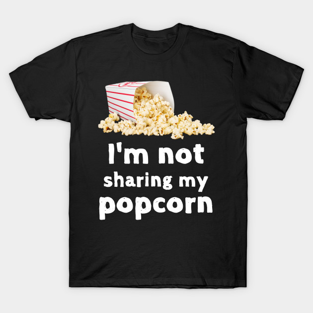 Not Sharing My Popcorn Funny Foodie Shirt Laugh Joke Food Hungry Snack Gift Sarcastic Happy Fun Introvert Awkward Geek Hipster Silly Inspirational Motivational Birthday Present - Happy - T-Shirt