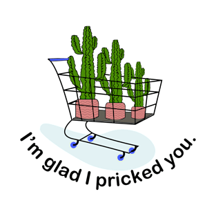 I’m glad I pricked you T-Shirt