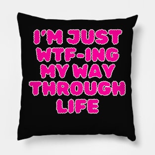 I'm Just WTF-ing My Way Through Life Pillow