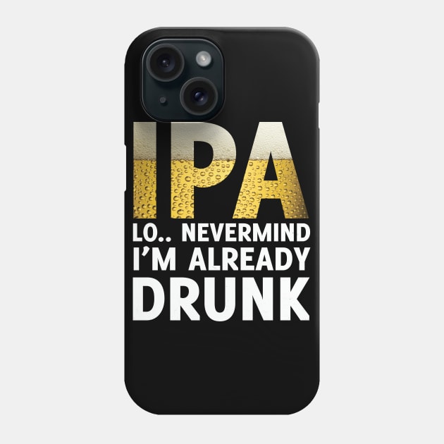 Funny IPA Lot I'm Drunk Craft Brew Beer Lover Gift Phone Case by Freid