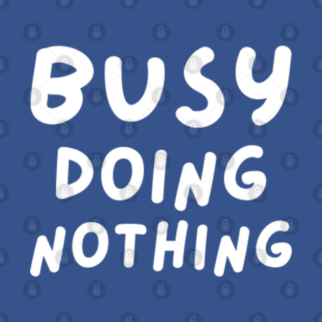 Disover Busy Doing Nothing Funny Quote - Busy Doing Nothing Funny Quote - T-Shirt