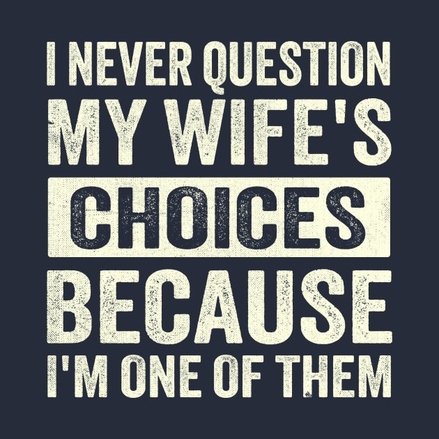 i never question my wife's choices because i'm one of them. by TheDesignDepot