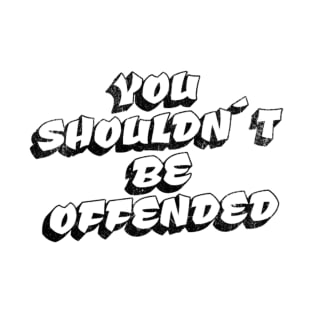 You shouldn't be offended T-Shirt