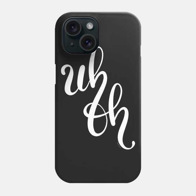 Uh Oh White Hand Lettering Design Phone Case by DoubleBrush