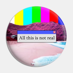 All This Is Not Real Pin