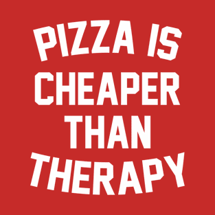 Pizza Is Cheaper Than Therapy T-Shirt